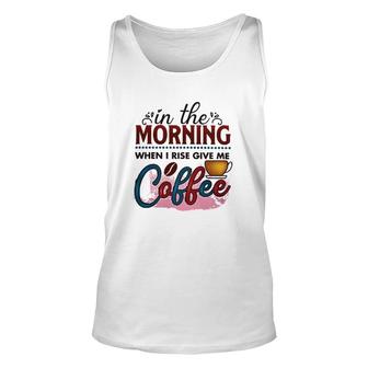 In The Morning When I Rise Give Me Coffee Coffee Classic Unisex Tank Top | Mazezy