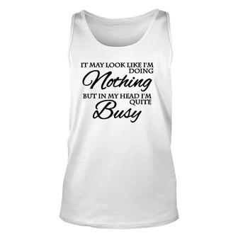 It May Look Like Im Doing Nothing Unisex Tank Top - Seseable