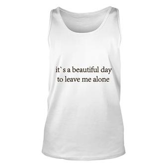 Its A Beautiful Day To Leave Me Alone New Best Gift Unisex Tank Top - Thegiftio UK