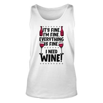 Its Fine Im Fine Everything Is Fine I Need Wine Funny Gear Unisex Tank Top - Seseable
