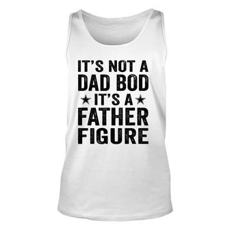 Its Not A Dad Bod Its A Father Figure For Fathers Day Unisex Tank Top - Seseable