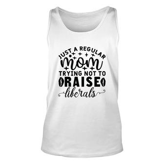Just A Regular Mom Trying Not To Raise Liberals Unisex Tank Top - Seseable