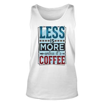 Less Is More Unless It Is Coffee Gift For Who Love Coffee New Unisex Tank Top - Seseable