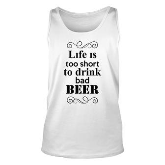 Life Is Too Short To Drink Bad Beer Custom For Beer Lover Unisex Tank Top - Seseable