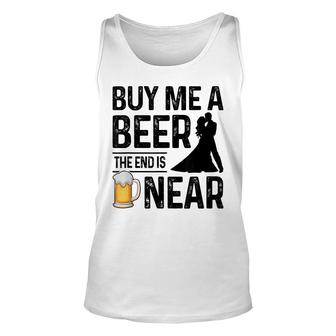 Mens Buy Me A Beer The End Is Near Funny Groom Party Bachelor Unisex Tank Top - Seseable