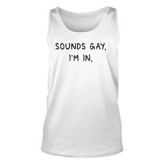 Mens Sounds Gay Im In Funny And Cute Pride Quote Unisex Tank Top | Mazezy