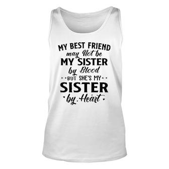 My Best Friend May Not Be My Sister By Blood But She Is My Sister By Heart New Unisex Tank Top - Seseable