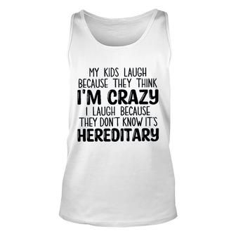 My Kids Laugh Because They Think Im Crazy I Laugh Because They Dont Know Its Hereditary 2022 Trend Unisex Tank Top - Seseable