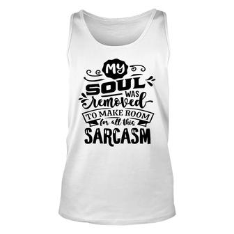 My Soul Was Removed To Make Room For All This Sarcasm Sarcastic Funny Quote Black Color Unisex Tank Top - Seseable