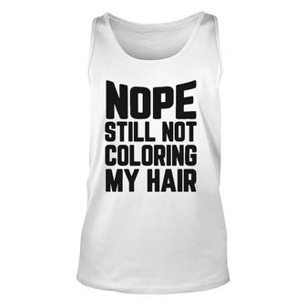 Nope Still No Coloring My Hair Grey Hair Unisex Tank Top | Mazezy