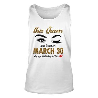 On March 30Th This Queen Was Born Pisces Aries Birthday Unisex Tank Top | Mazezy