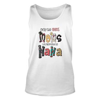 Only The Best Moms Get Promoted To Nana Grandma Gifts New Unisex Tank Top - Seseable