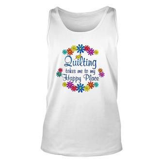 Quilting Takes Me To My Happy Place 2022 Gift Unisex Tank Top | Mazezy