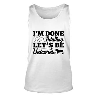Simple I Am Done Adulting Lets Be Unicorns Gift Unisex Tank Top - Seseable