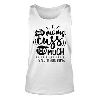 Some Moms Cuss Too Much Its Me Im Some Moms Sarcastic Funny Quote Black Color Unisex Tank Top - Seseable