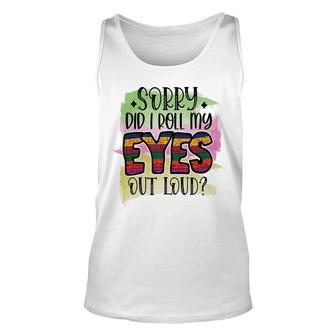 Sorry Did I Roll My Eyes Out Loud Sarcastic Funny Quote Unisex Tank Top - Seseable
