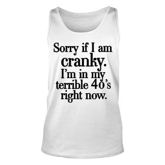 Sorry If I Am Cranky Im In My Terrible 40S Right Now Funny Unisex Tank Top - Seseable