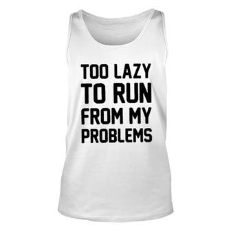 Too Lazy To Run From My Problems New 2022 Trend Unisex Tank Top - Seseable