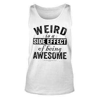 Weird Is A Side Effect Of Being Awesome 2022 Trend Unisex Tank Top - Seseable