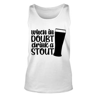 When In Doubt I_M Drink A Stout Idea For Beer Lover Unisex Tank Top - Seseable