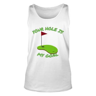 Your Hole Is My Goal Golf | Funny Golf Unisex Tank Top - Seseable