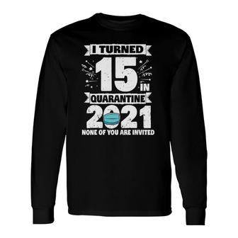 15 Years Old 15Th Birthday I Turned 15 In Quarantine 2021 Ver2 Long Sleeve T-Shirt - Seseable