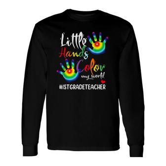 1St Grade Teacher Little Hands Color My World Multi Colored Hands Long Sleeve T-Shirt - Seseable