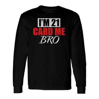 Im 21 Card Me Bro 21 Years Old 21St Birthday Card Me Bro Long Sleeve T-Shirt - Seseable