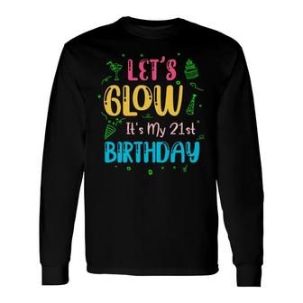 21St Birthday Lets Glow Party Its My 21St Long Sleeve T-Shirt - Seseable