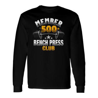 500 Pound Bench Press Club Long Sleeve T-Shirt T-Shirt | Mazezy