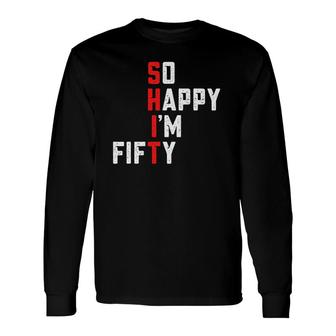 50Th Birthday 1972 So Happy Im Fifty Gag 50 Years Old Long Sleeve T-Shirt - Seseable
