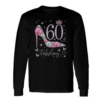 60 & Fabulous 60 Years Old And Fabulous 60Th Birthday Long Sleeve T-Shirt - Seseable