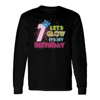 7 Years Old Lets Glow Party 7Th Birthday Its My Birthday Long Sleeve T-Shirt T-Shirt | Mazezy