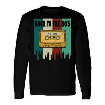 Back To The 80S Mixtape Cassette Tape Music Lovers 80S 90S Long Sleeve T-Shirt - Seseable