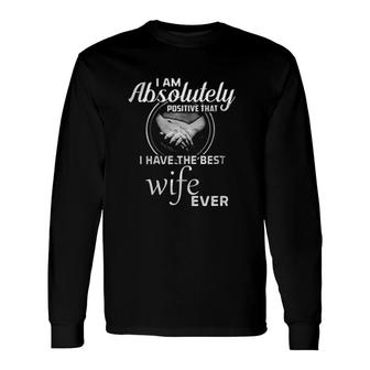 I Am Absolutely Positive That I Have The Best Wife Ever Vintage Enjoyable 2022 Long Sleeve T-Shirt - Thegiftio UK