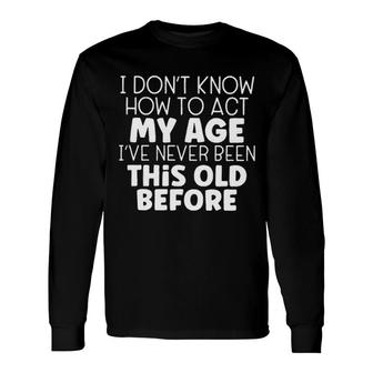 How To Act My Age 2022 Long Sleeve T-Shirt - Seseable