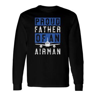 For Airman Dad Proud Father Of An Airman Long Sleeve T-Shirt - Seseable