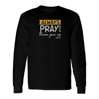 Always Pray And Never Give Up Bible Verse Jesus Lover Long Sleeve T-Shirt - Monsterry DE