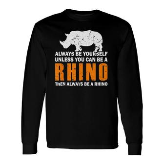 Always Be Yourself Unless You Can Be A Rhino Long Sleeve T-Shirt T-Shirt | Mazezy