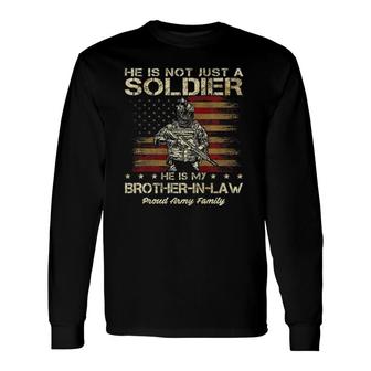 Army He Is Not Just A Soldier He Is My Brother In Law Long Sleeve T-Shirt - Thegiftio UK