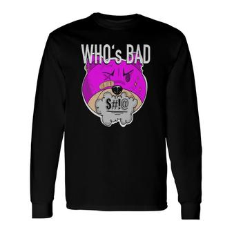 Bad Bad Bear Whos Bad Long Sleeve T-Shirt T-Shirt | Mazezy