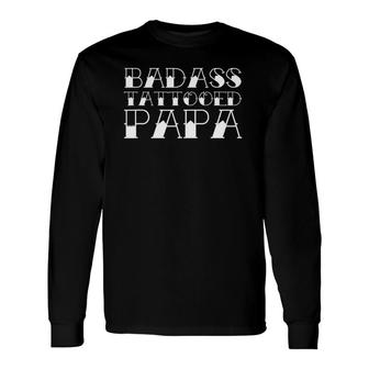 Badass Tattooed Papa Cool Fathers Day Birthday Tattoo Dad Long Sleeve T-Shirt - Seseable