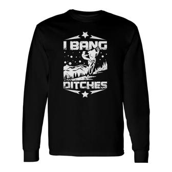 I Bang Ditches Snowmobile Riders Long Sleeve T-Shirt T-Shirt | Mazezy