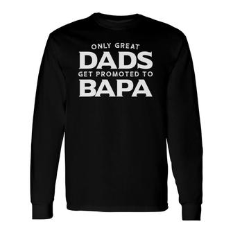 Bapa Only Great Dads Get Promoted To Bapa Long Sleeve T-Shirt - Seseable