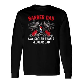 Barber Dad Fathers Day Haircut Barbershop Best Daddy Ever Long Sleeve T-Shirt - Seseable