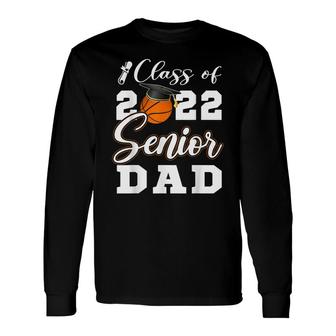 Basketball Senior Dad Class Of 2022 High School Grad Long Sleeve T-Shirt - Seseable
