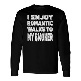 Bbq Meat Barbecue I Enjoy Romantic Walks To My Smoker Long Sleeve T-Shirt - Seseable