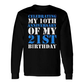 Bday Celebrating My 10Th Anniversary Of My 21St Birthday Long Sleeve T-Shirt - Seseable