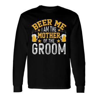 Beer Me Im The Mother Of The Groom Bachelor Party Long Sleeve T-Shirt - Seseable