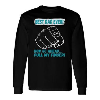 Best Dad Ever Now Go Ahead Pull My Finger Best Father Ever Long Sleeve T-Shirt - Seseable